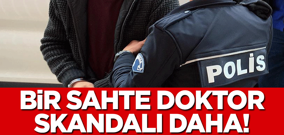 Bir sahte doktor skandalı daha! Ameliyat bile yapmış...