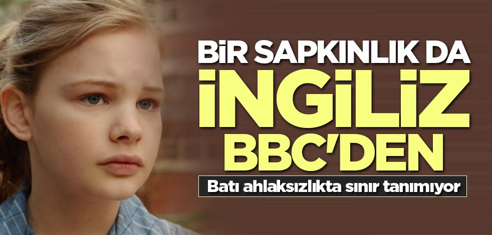 Bir sapkınlık da İngiliz BBC'den