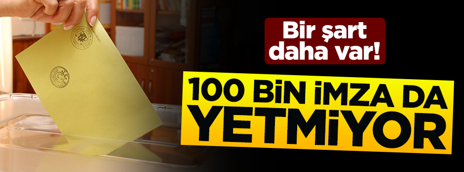 Bir şart daha var! Adaylık için 100 bin imza yetmeyecek