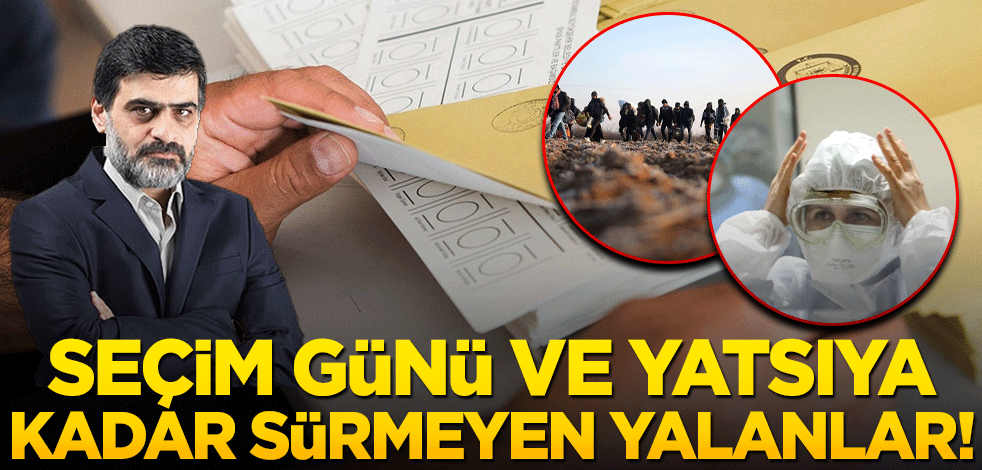 Bir seçim günü ve yatsıya kadar sürmeyen yalanlar!