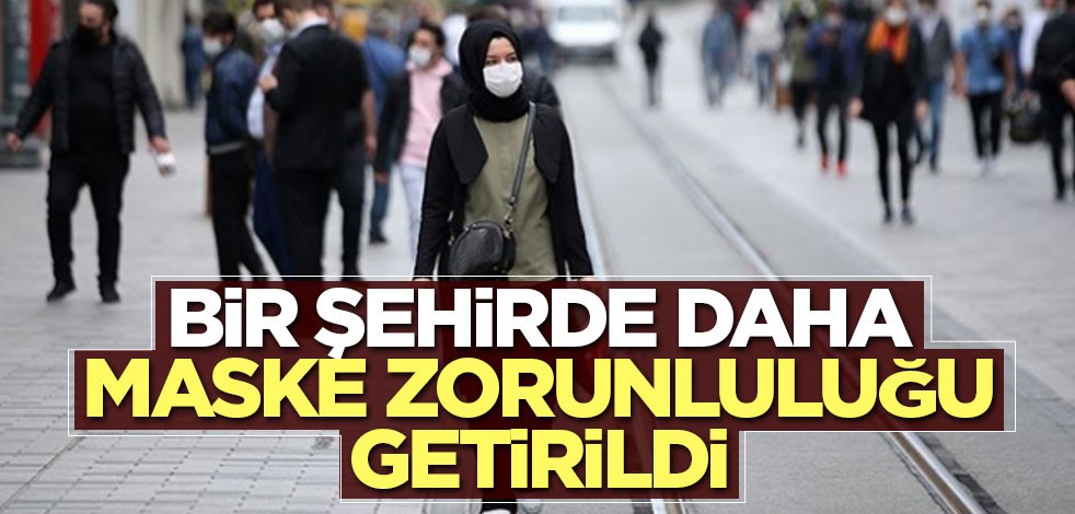 Bir şehirde daha maske zorunluluğu getirildi