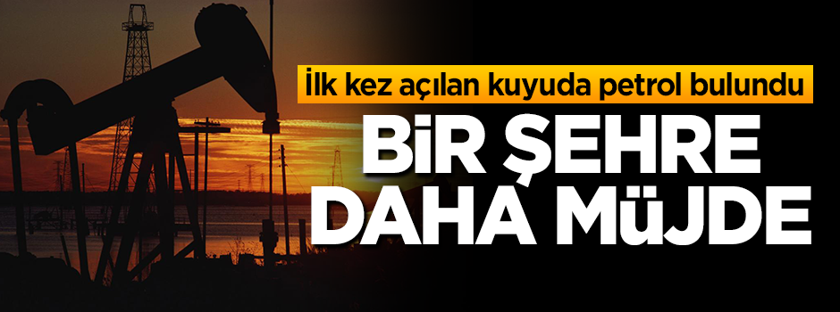 Bir şehre daha müjde! İlk kez açılan kuyuda petrol bulundu