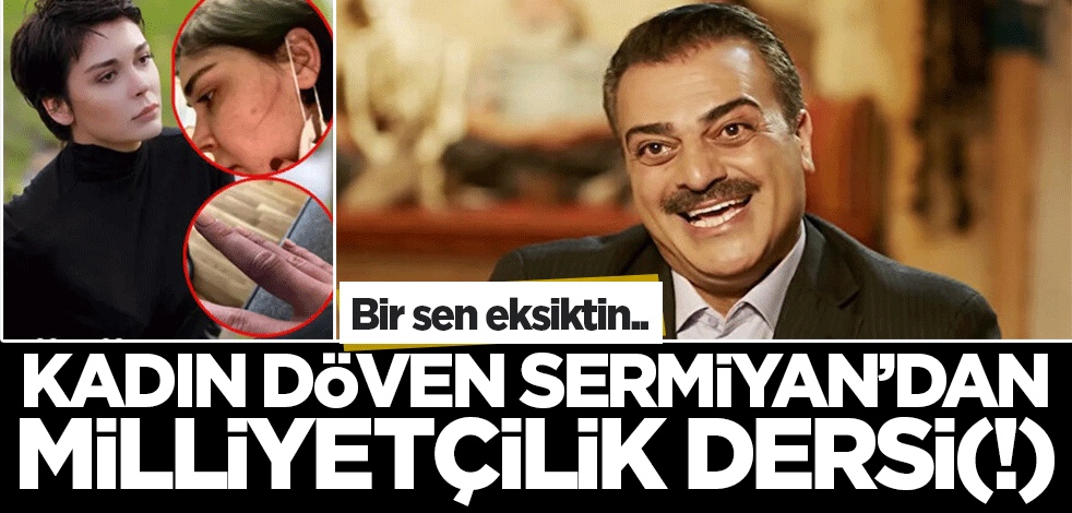 Bir sen eksiktin! Kadın döven Sermiyan'dan 'Milliyetçilik' dersi(!)