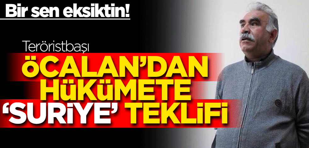 Bir sen eksiktin! Teröristbaşı Öcalan’dan Hükümet'e ‘Suriye’ teklifi: Bana da rol verin