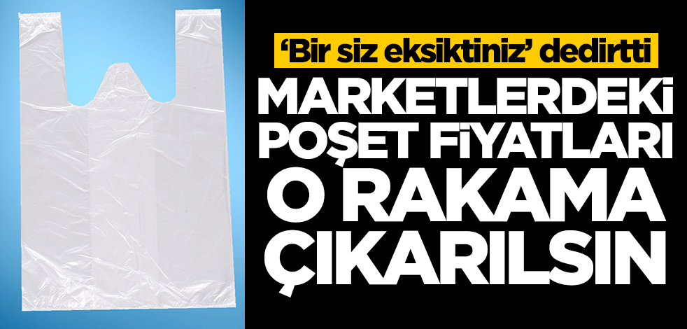 Bir siz eksiktiniz! Marketlerdeki poşetler için zam talebi: O rakama çıkarılmalı