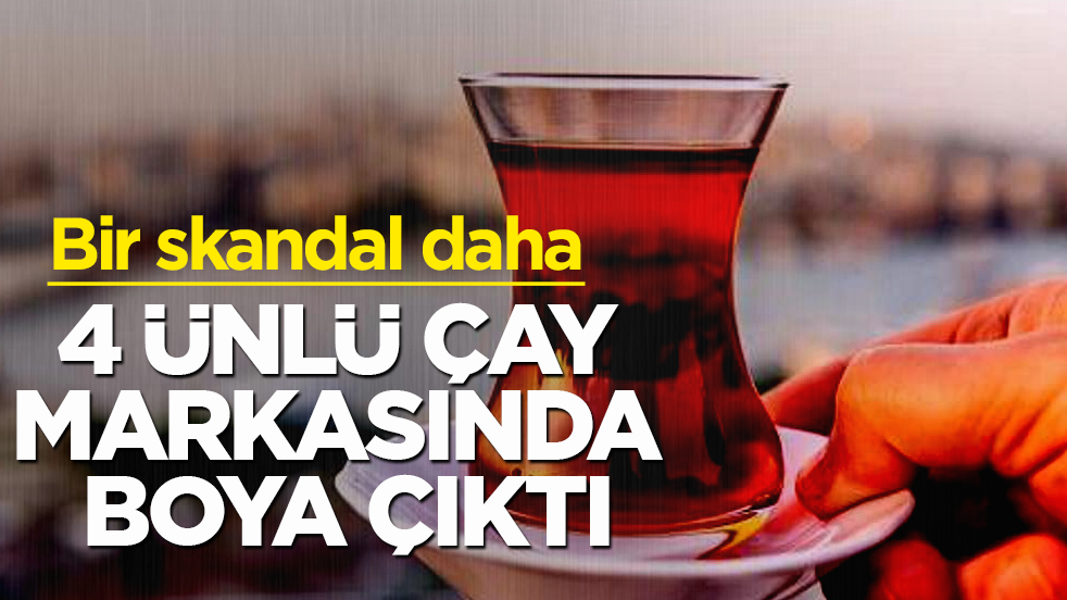 Bir skandal daha! 4 ünlü çay markasında boya çıktı