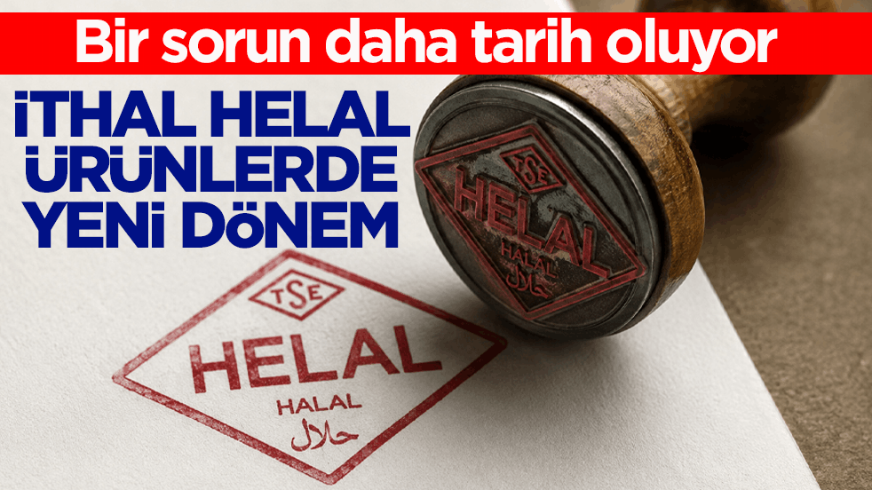 Bir sorun daha tarih oluyor! İthal helal ürünlerde yeni dönem