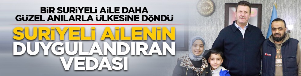 Bir Suriyeli aile daha güzel anılarla ülkesine döndü: Suriyeli ailenin duygulandıran vedası