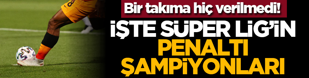 Bir takıma hiç verilmedi! İşte Süper Lig’in Penaltı Şampiyonları
