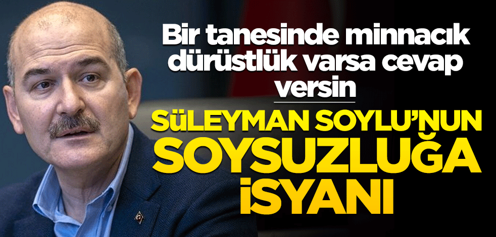 Bir tanesinde minnacık dürüstlük varsa cevap versin... Soylu’nun soysuzluğa isyanı!
