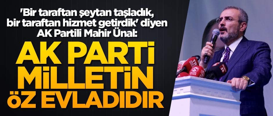 'Bir taraftan şeytan taşladık, bir taraftan hizmet getirdik' diyen Mahir Ünal: AK Parti milletin öz evladıdır