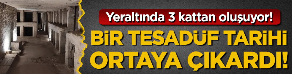 Bir tesadüf tarihi ortaya çıkardı! Yer altında 3 kattan oluşuyor!