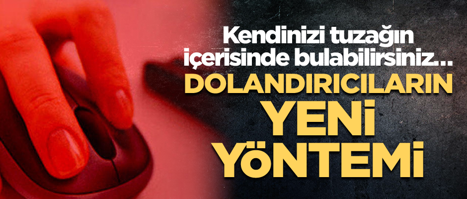 Bir tıkla kendinizi tuzağın içerisinde bulabilirsiniz… Dolandırıcıların yeni yöntemi