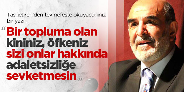 "Bir topluma olan kininiz, öfkeniz sizi onlar hakkında adaletsizliğe sevketmesin"