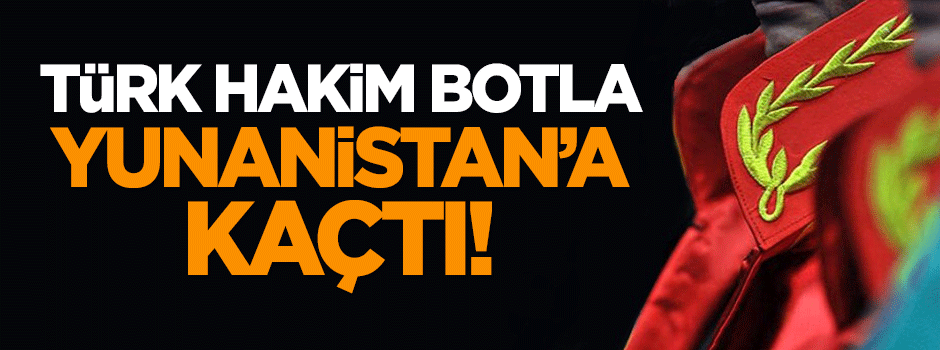 Bir Türk hakim botla Yunanistan'a kaçtı!