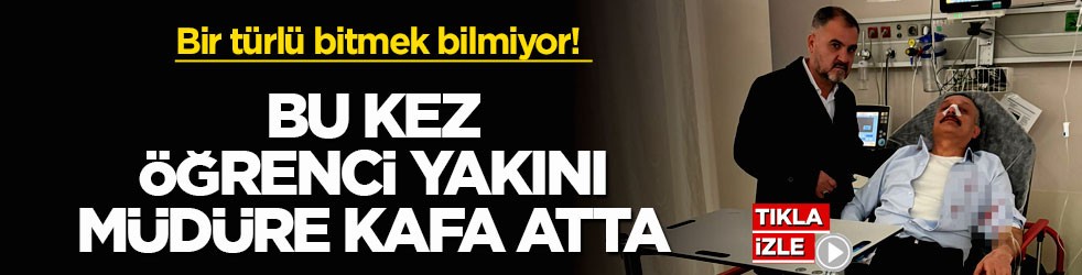 Bir türlü bitmek bilmiyor! Bu kez öğrenci yakını, müdüre kafa atta