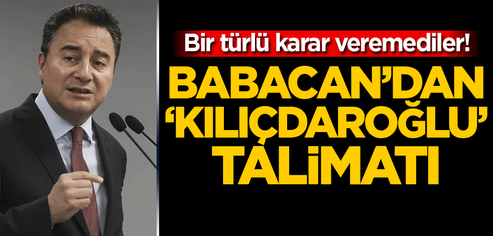 Bir türlü karar veremediler! Ali Babacan'dan 'Kılıçdaroğlu' talimatı