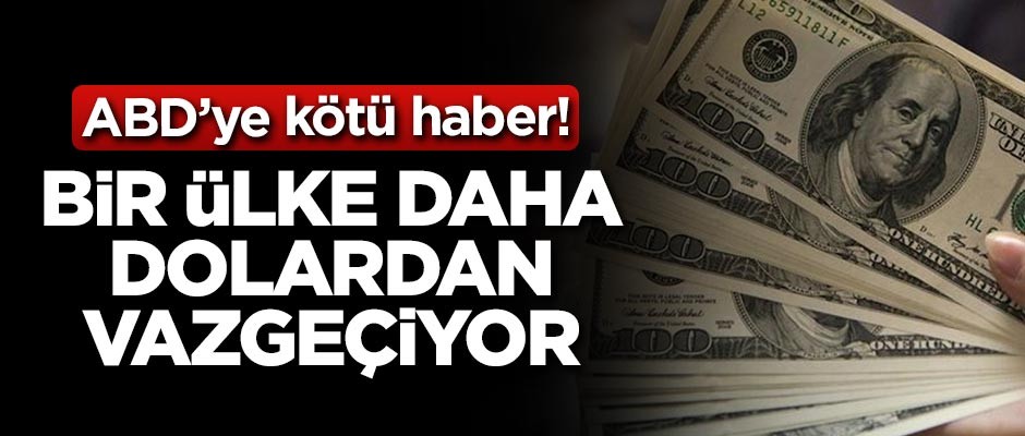 Bir ülke daha dolardan vazgeçiyor!