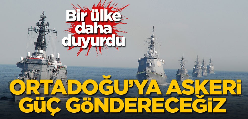 Bir ülke daha duyurdu! Ortadoğu'ya askeri güç göndereceğiz