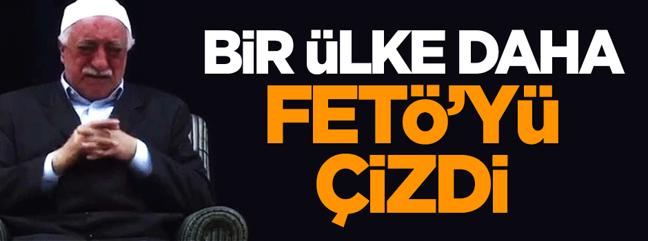 Bir ülke daha FETÖ'yü çizdi