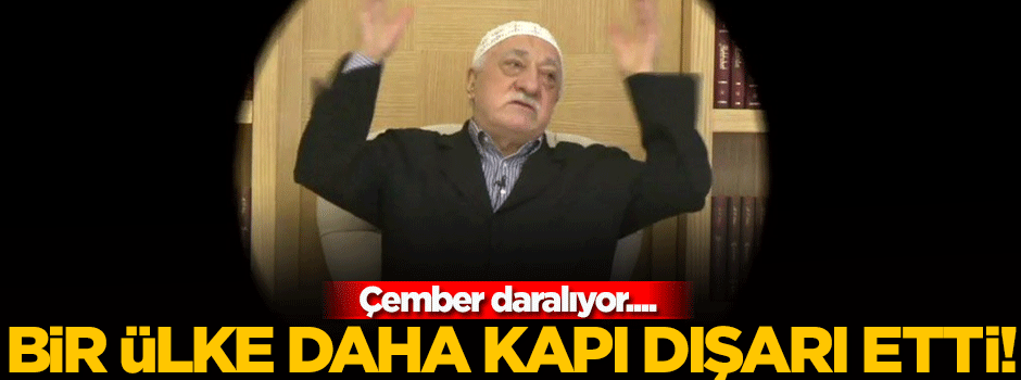 Bir ülke daha FETÖ'yü kapı dışarı etti!