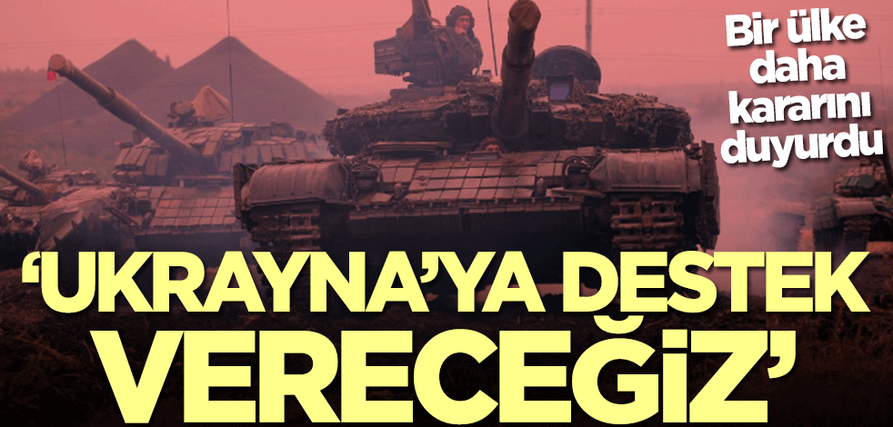 Bir ülke daha kararını duyurdu! 'Ukrayna'ya destek vereceğiz'