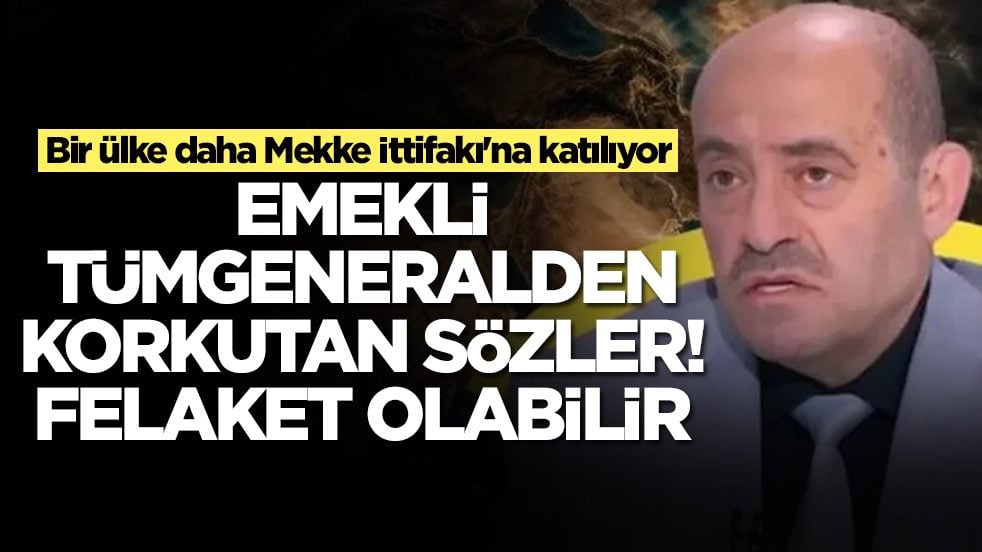 Bir ülke daha Mekke İttifakı'na katılıyor! Emekli Tümgeneralden korkutan sözler: Felaket yaşanabilir