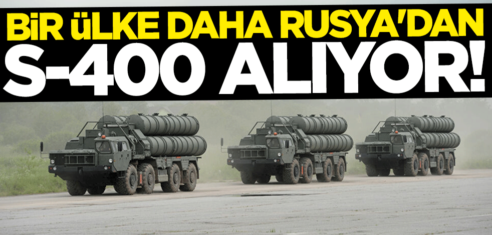 Bir ülke daha Rusya'dan S-400 alıyor