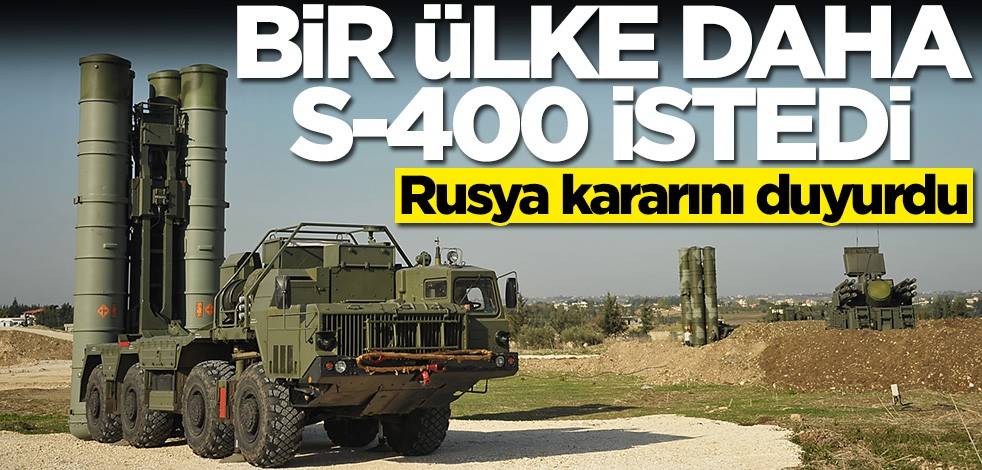 Bir ülke daha S-400 istedi! Rusya kararını duyurdu