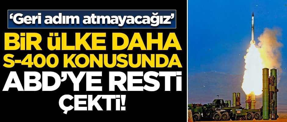 Bir ülke daha S-400 konusunda ABD'ye resti çekti