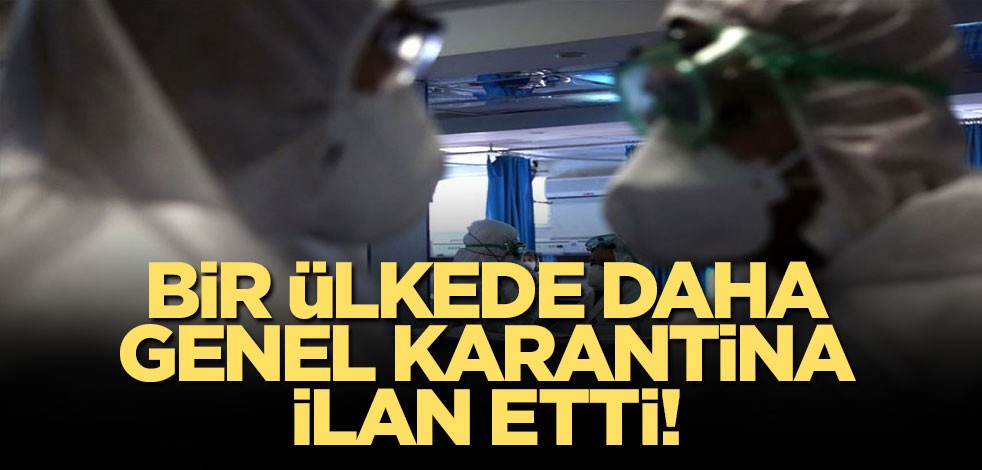 Bir ülkede daha genel karantina ilan etti!