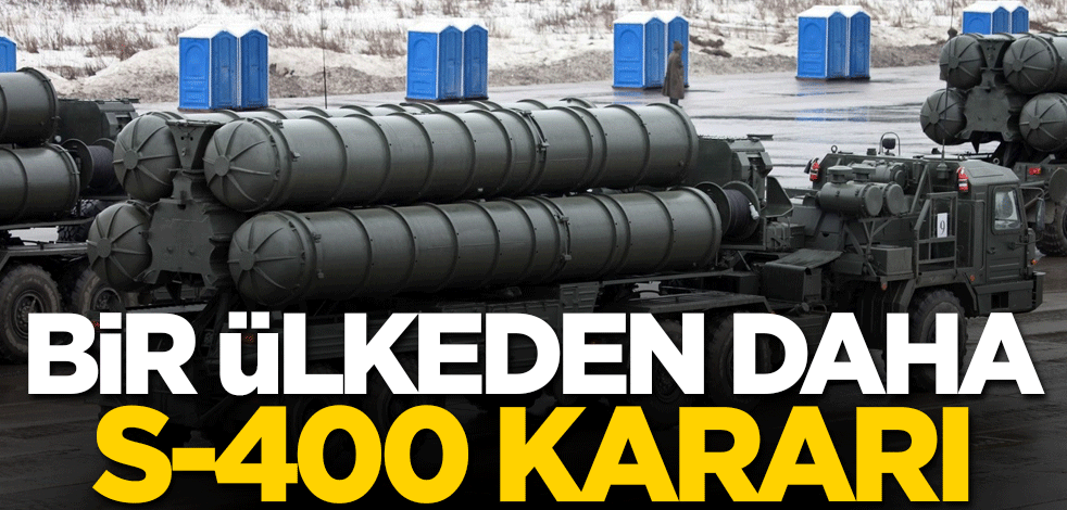 Bir ülkeden daha S-400 kararı