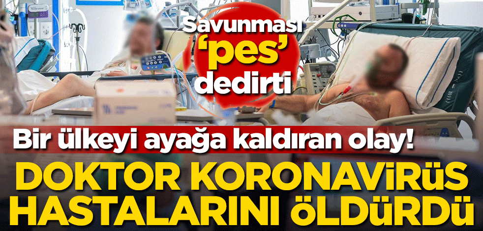 Bir ülkeyi ayağa kaldıran olay! Doktor koronavirüs hastalarını öldürdü