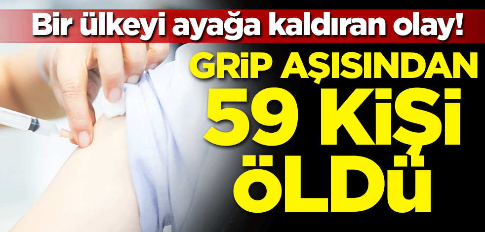 Bir ülkeyi ayağa kaldıran olay! Grip aşısından 59 kişi öldü