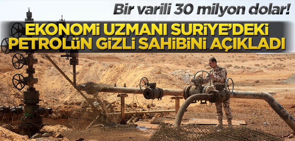 Bir varili 30 milyon dolar! Ekonomi uzmanı Suriye’deki petrolün gizli sahibini açıkladı