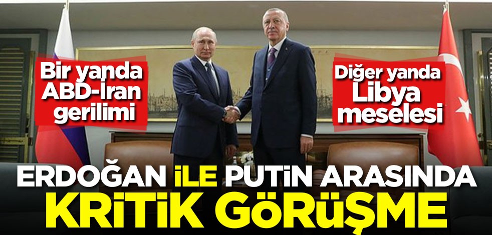 Bir yanda ABD-İran gerilimi, diğer yanda Libya meselesi Erdoğan ile Putin arasında kritik görüşme