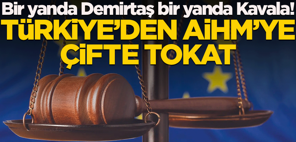 Bir yanda Demirtaş bir yanda Kavala! Türkiye’den AİHM’ye çifte tokat