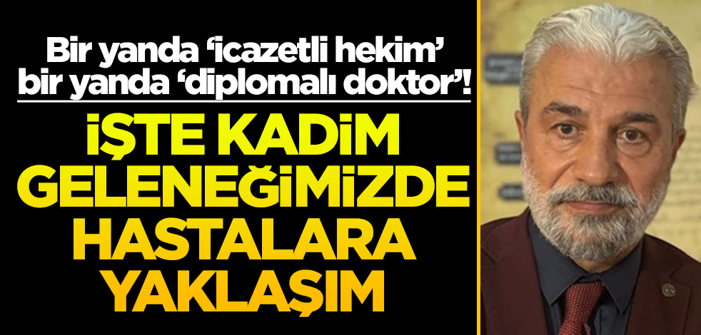 Bir yanda ‘icazetli hekim’ bir yanda ‘diplomalı doktor’! İşte kadim geleneğimizde hastalara yaklaşım