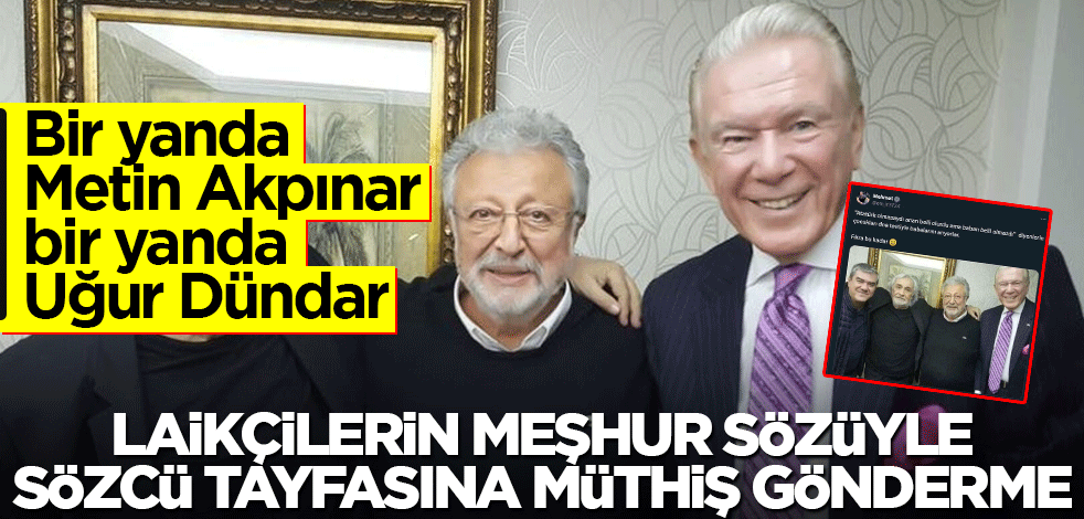 Bir yanda Metin Akpınar bir yanda Uğur Dündar! Laikçilerin meşhur sözüyle Sözcü tayfasına müthiş gönderme