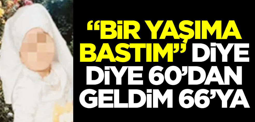 "Bir yaşıma daha bastım" diye diye, 60’dan geldim 66’ya!