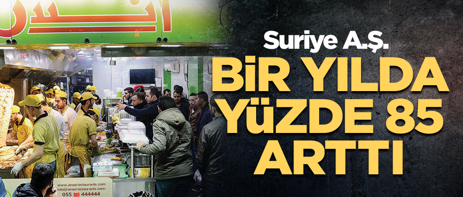 Bir yılda yüzde 85 arttı... Suriye A.Ş.