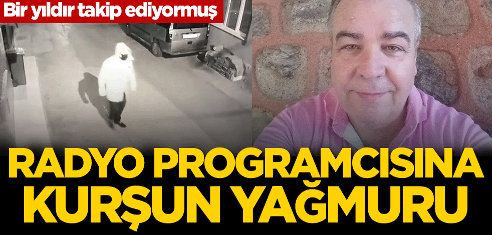 Bir yıldır takip ediyormuş! Radyo programcısına kurşun yağmuru