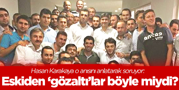 Bir zamanlar "gözaltı"lar böyle miydi?!?