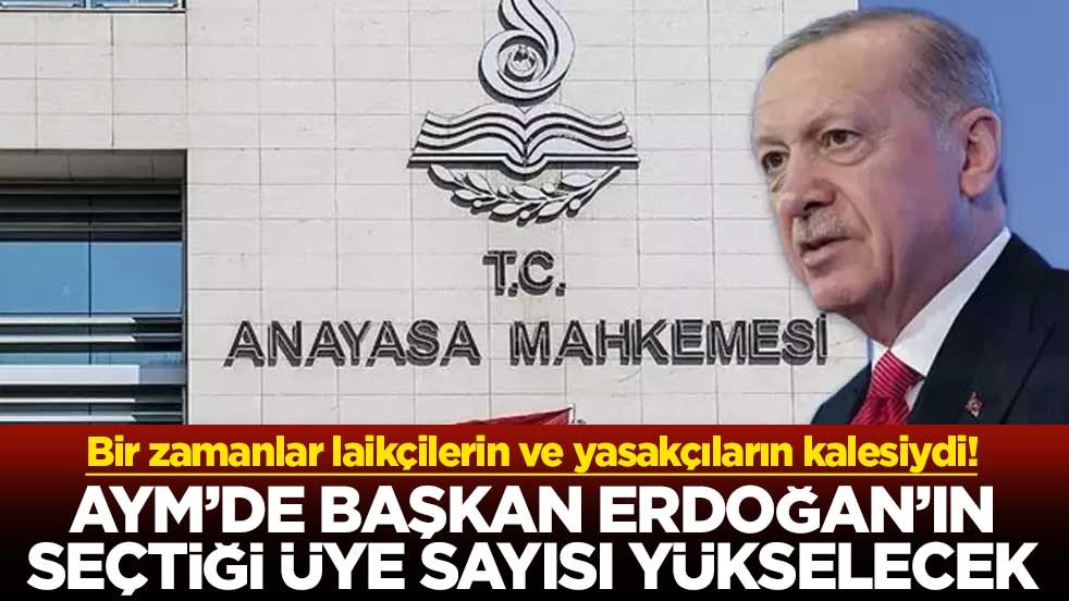 Bir zamanlar laikçilerin yasakçıların kalesi idi! Anayasa Mahkemesi'nde Başkan Erdoğan’ın seçtiği üye sayısı 11’e yükselecek