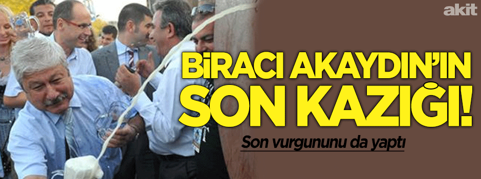 Biracı Akaydın’ın son kazığı