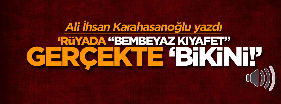 Bırakın şu sahtekarlığı: Rüyada "bembeyaz kıyafet", gerçekte "bikini!"