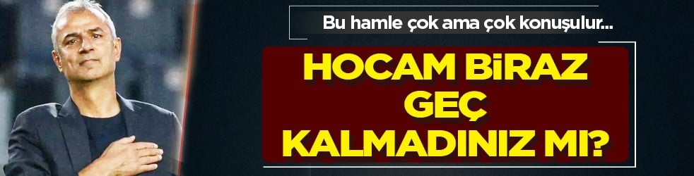 Biraz geç kalmadınız mı hocam? İsmail Kartal'dan radikal karar! Fenerbahçe'de bir ilk