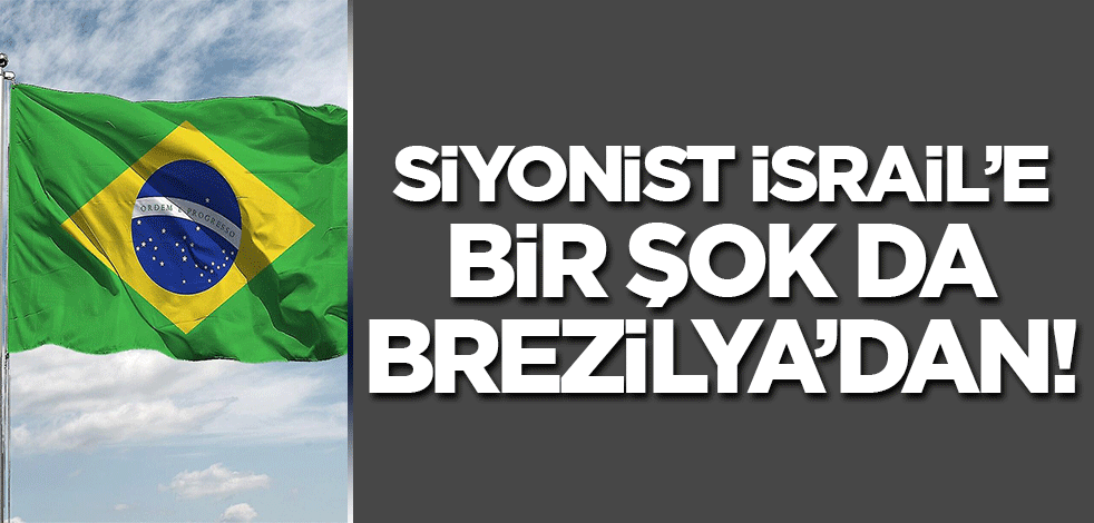 Birbiri ardına adımlar atılıyor! İsrail'e bir şok da Brezilya'dan...