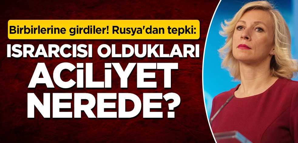 Birbirlerine girdiler! Rusya'dan tepki: Israrcısı oldukları aciliyet nerede?