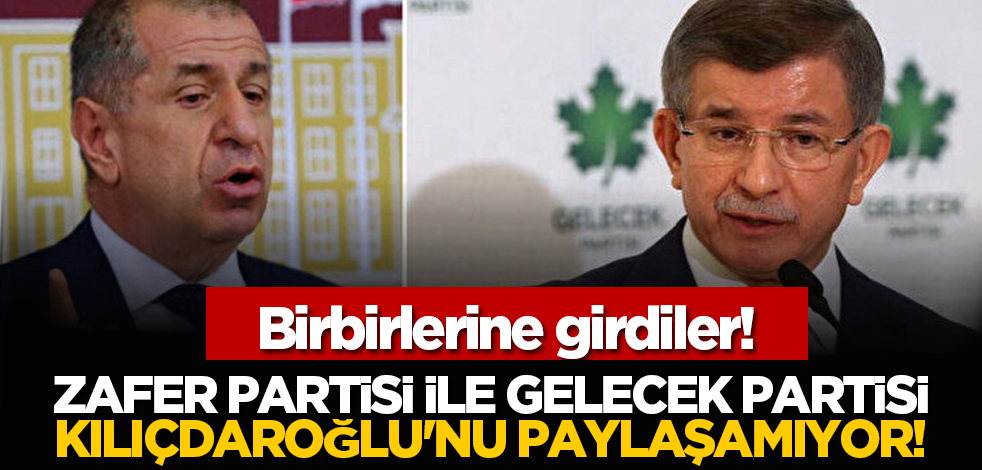Birbirlerine girdiler! Zafer Partisi ile Gelecek Partisi Kılıçdaroğlu'nu paylaşamıyor!